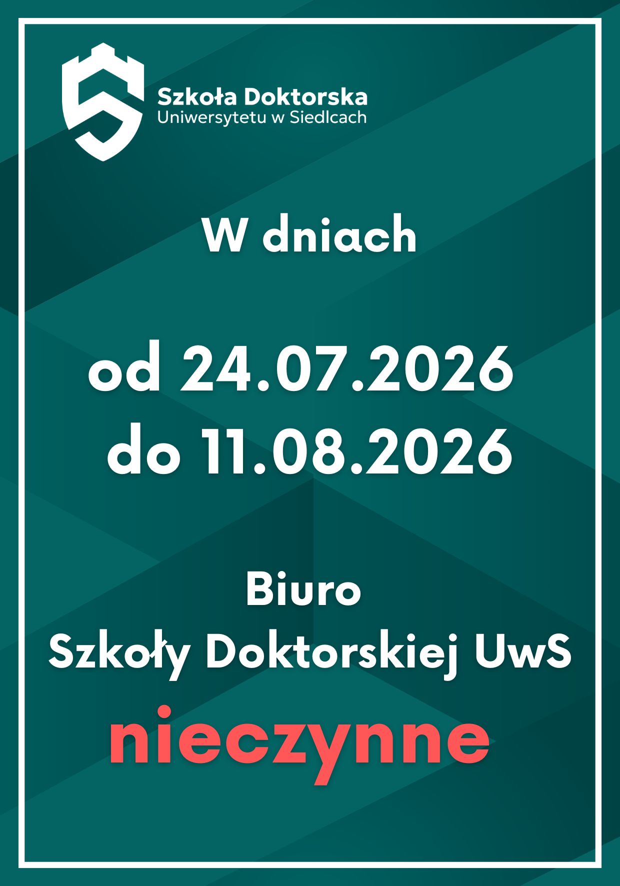 W dniach

od 24.07.2026
do 11.08.2026

Biuro
Szkoły Doktorskiej UwS

nieczynne